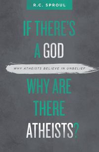 Cover image for If There's a God Why Are There Atheists?: Why Atheists Believe in Unbelief