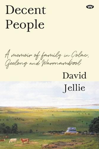 Cover image for Decent People: A Memoir of Family in Colac, Geelong and Warrnambool