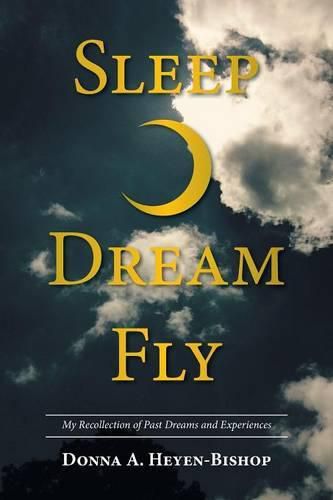 Cover image for Sleep-Dream-Fly: My Recollection of Past Dreams and Experiences