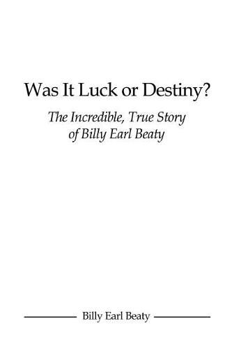 Cover image for Was It Luck or Destiny? The Incredible, True Story of Billy Earl Beaty