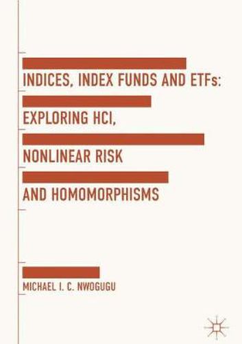 Indices, Index Funds And ETFs: Exploring HCI, Nonlinear Risk and Homomorphisms