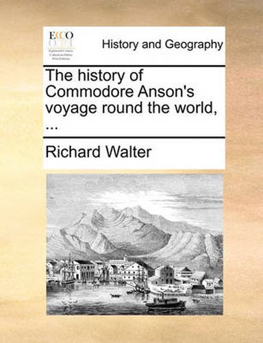 The History of Commodore Anson's Voyage Round the World, ...