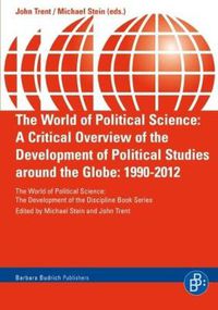 Cover image for The World of Political Science: A Critical Overview of the Development of Political Studies around the Globe: 1990-2012