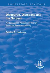 Cover image for Discourse, Discipline and the Subject: A Foucauldian Analysis of the UK Financial Services Industry