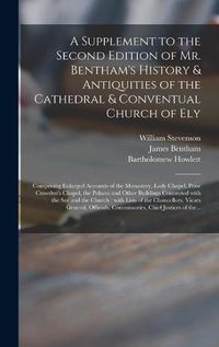 Cover image for A Supplement to the Second Edition of Mr. Bentham's History & Antiquities of the Cathedral & Conventual Church of Ely