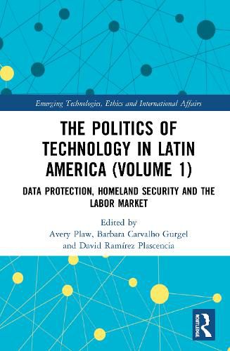 The Politics of Technology in Latin America. Volume 1: Data Protection, Homeland Security and the Labor Market