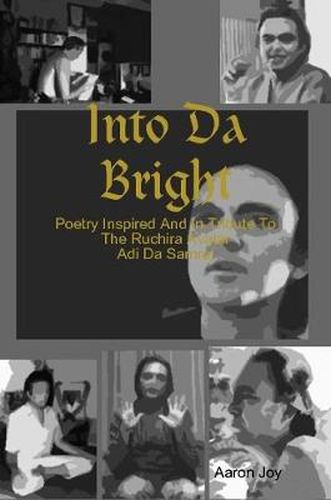 Into Da Bright: Poetry Inspired And In Tribute To The Ruchira Avatar Adi Da Samraj