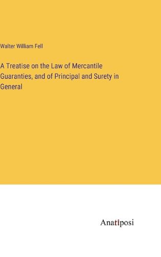 Cover image for A Treatise on the Law of Mercantile Guaranties, and of Principal and Surety in General