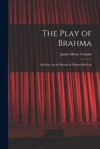 Cover image for The Play of Brahma; an Essay on the Drama in National Revival