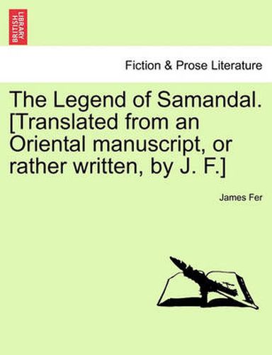 Cover image for The Legend of Samandal. [Translated from an Oriental Manuscript, or Rather Written, by J. F.]