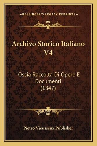 Cover image for Archivo Storico Italiano V4: Ossia Raccolta Di Opere E Documenti (1847)