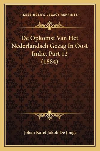 Cover image for de Opkomst Van Het Nederlandsch Gezag in Oost Indie, Part 12 (1884)