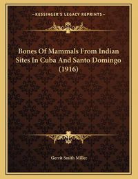 Cover image for Bones of Mammals from Indian Sites in Cuba and Santo Domingo (1916)