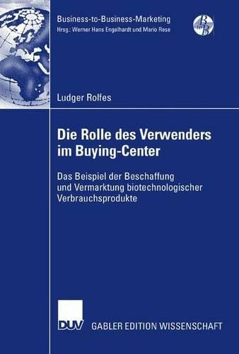 Cover image for Die Rolle des Verwenders im Buying-Center: Das Beispiel der Beschaffung und Vermarktung biotechnologischer Verbrauchsprodukte