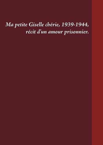 Cover image for Ma petite Giselle cherie 1939-1944: Recit d'un amour prisonnier