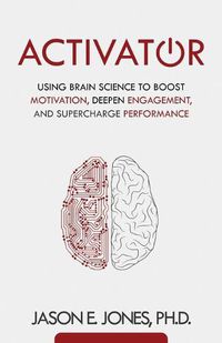 Cover image for Activator: Using Brain Science to Boost Motivation, Deepen Engagement, and Supercharge Performance