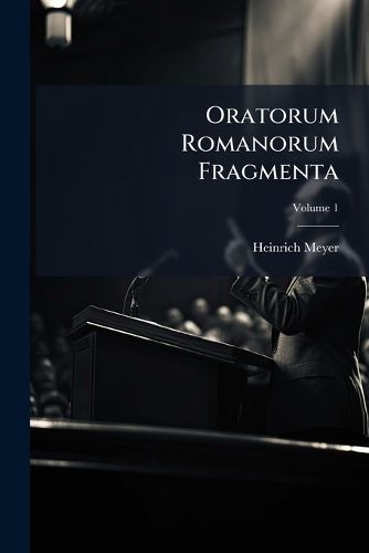 Cover image for Oratorum Romanorum Fragmenta: AB Appio Inde Caeco Usque Ad Q. Aurelium Symmachum, Volume 1