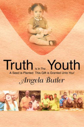 Cover image for Truth Is In The Youth: A Seed is Planted This Gift is Granted Unto You!