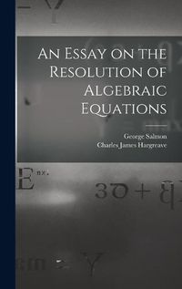 Cover image for An Essay on the Resolution of Algebraic Equations