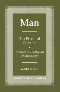 Cover image for MAN: The Perennial Question (Studies in Theological Anthropology)