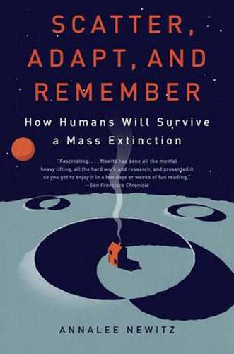 Scatter, Adapt, and Remember: How Humans Will Survive a Mass Extinction