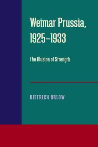 Cover image for Weimar Prussia, 1925-1933: The Illusion of Strength