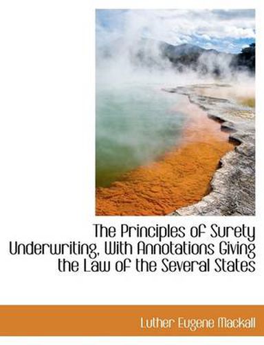 Cover image for The Principles of Surety Underwriting, With Annotations Giving the Law of the Several States