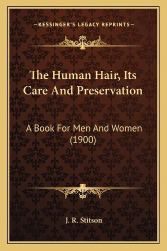 Cover image for The Human Hair, Its Care and Preservation: A Book for Men and Women (1900)