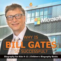 Cover image for Why Is Bill Gates So Successful? Biography for Kids 9-12 Children's Biography Books