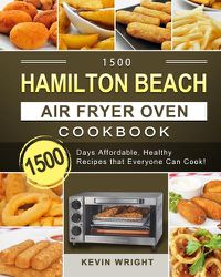 Cover image for 1500 Hamilton Beach Air Fryer Oven Cookbook: 1500 Days Affordable, Healthy Recipes that Everyone Can Cook!