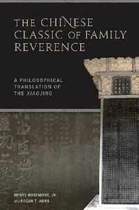 Cover image for The Chinese Classic of Family Reverence: A Philosophical Translation of the Xiaojing