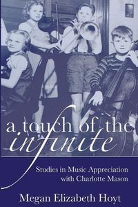 Cover image for A Touch of the Infinite: Studies in Music Appreciation with Charlotte Mason