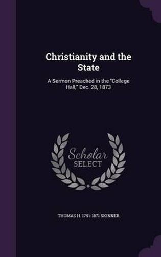 Christianity and the State: A Sermon Preached in the College Hall, Dec. 28, 1873