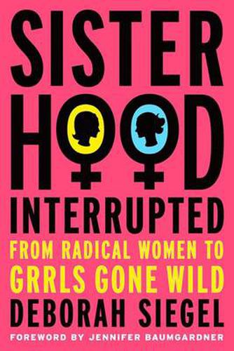 Cover image for Sisterhood, Interrupted: From Radical Women to Grrls Gone Wild