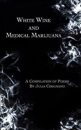 Cover image for White Wine and Medical Marijuana: A Compilation of Poems