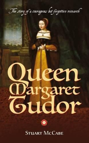 Cover image for Queen Margaret Tudor: The Story of a Courageous but Forgotten Monarch