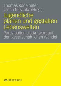 Cover image for Jugendliche Planen Und Gestalten Lebenswelten: Partizipation ALS Antwort Auf Den Gesellschaftlichen Wandel