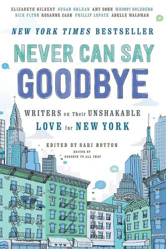 Cover image for Never Can Say Goodbye: Writers on Their Unshakable Love for New York