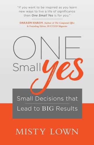 Cover image for One Small Yes: Small Decisions that Lead to Big Results