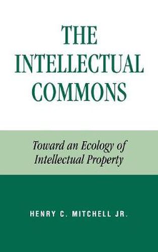 Cover image for The Intellectual Commons: Toward an Ecology of Intellectual Property