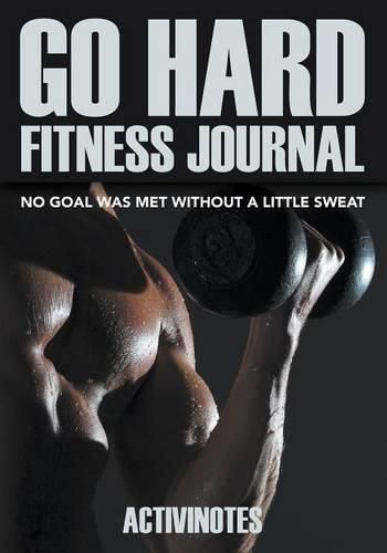 Cover image for Go Hard Fitness Journal - No Goal Was Met Without A Little Sweat