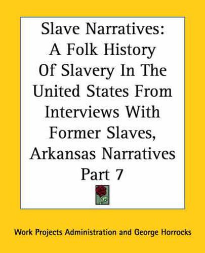 Cover image for Slave Narratives: A Folk History Of Slavery In The United States From Interviews With Former Slaves, Arkansas Narratives Part 7