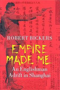 Cover image for Empire Made Me: An Englishman Adrift in Shanghai