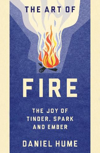 Cover image for The Art of Fire: Step by step guide to starting, building and handling fires