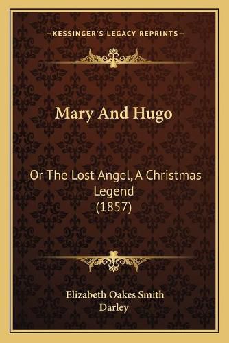 Cover image for Mary and Hugo: Or the Lost Angel, a Christmas Legend (1857)