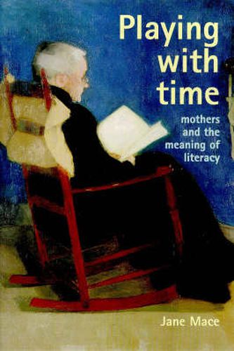 Cover image for Playing With Time: Mothers And The Meaning Of Literacy
