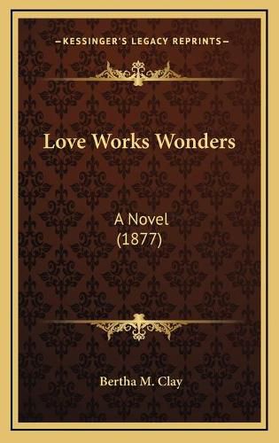 Cover image for Love Works Wonders: A Novel (1877)