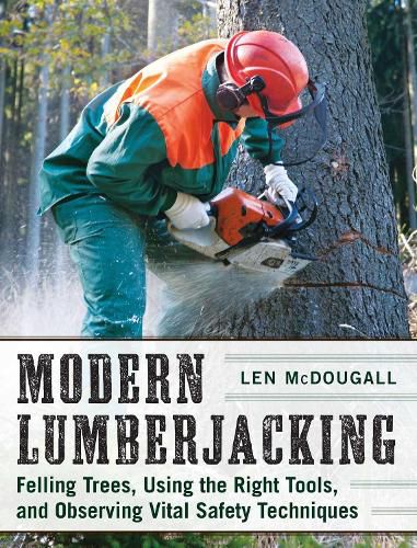 Cover image for Modern Lumberjacking: Felling Trees, Using the Right Tools, and Observing Vital Safety Techniques