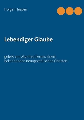 Cover image for Lebendiger Glaube: gelebt von Manfred Kerner, einem bekennenden neuapostolischen Christen