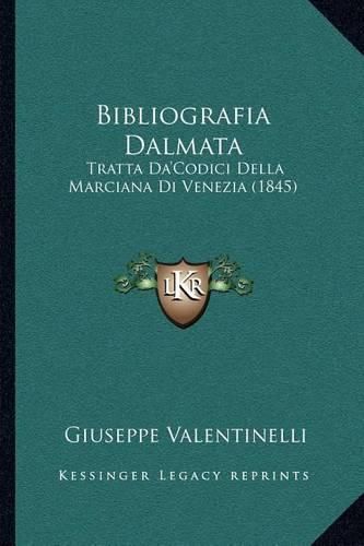 Bibliografia Dalmata: Tratta Da'codici Della Marciana Di Venezia (1845)